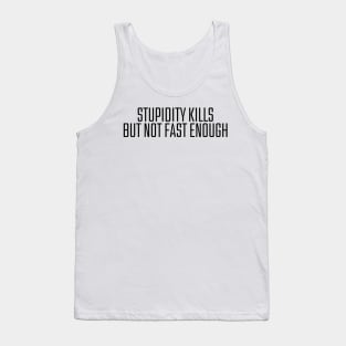 Stupidity Kills But Not Fast Enough Tank Top